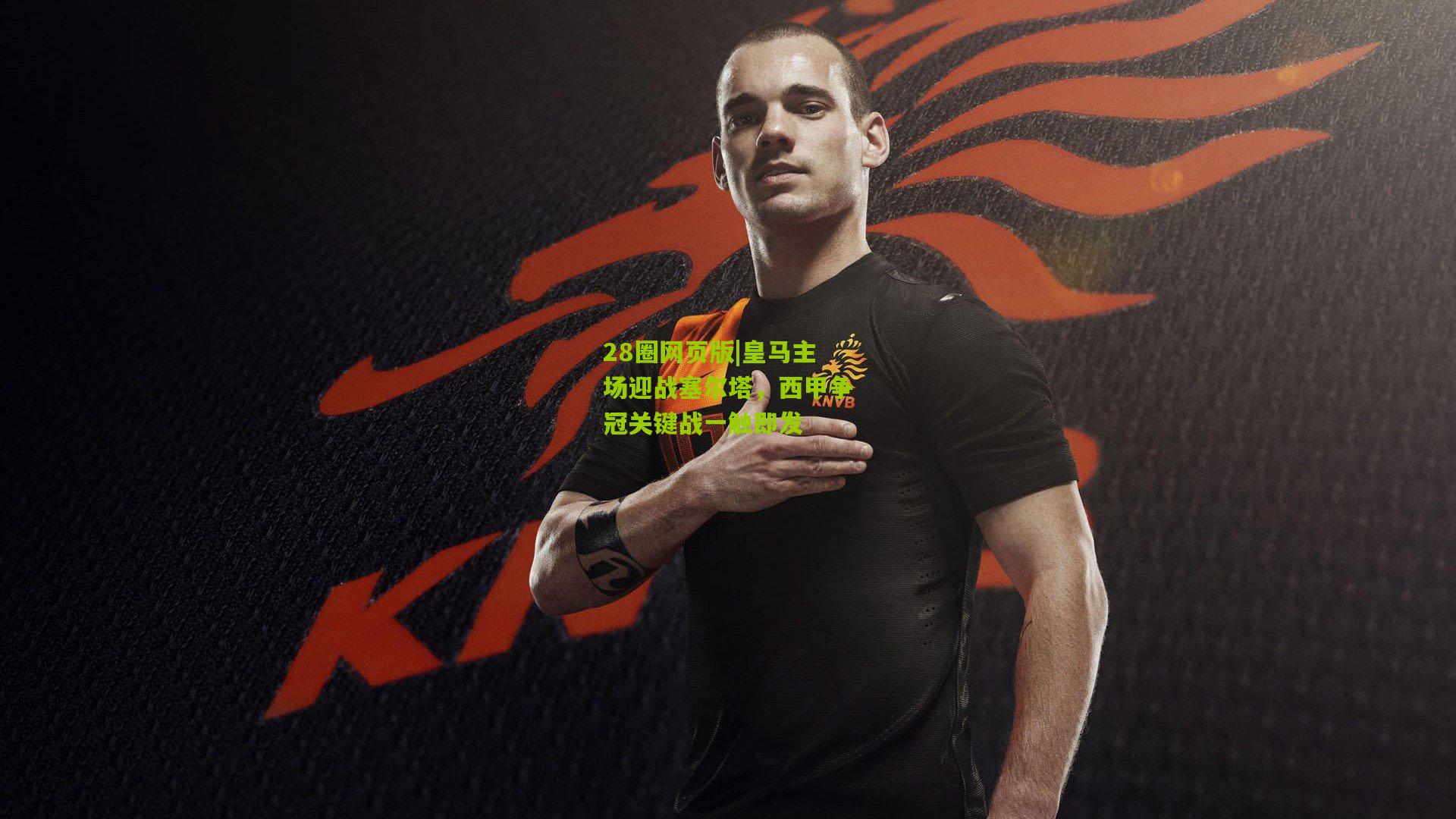 皇马主场迎战塞尔塔，西甲争冠关键战一触即发