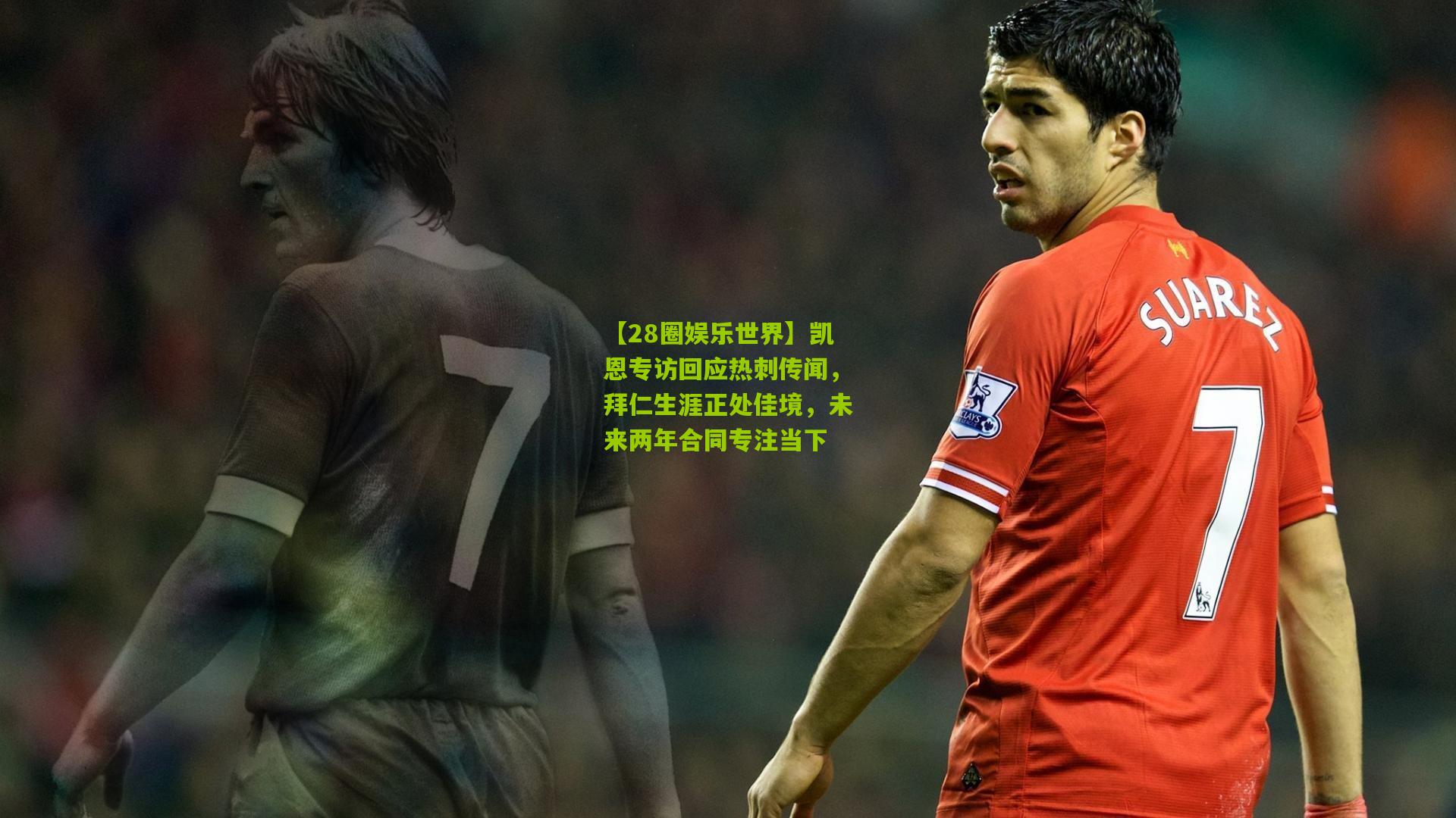 凯恩专访回应热刺传闻，拜仁生涯正处佳境，未来两年合同专注当下